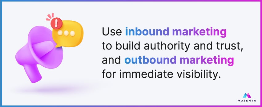 Use inbound marketing to build authority and trust, and outbound marketing for immediate visibility.