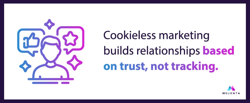 Cookieless marketing builds relationships based on trust, not tracking.