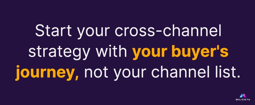 Start your cross-channel strategy with your buyer's journey, not your channel list.