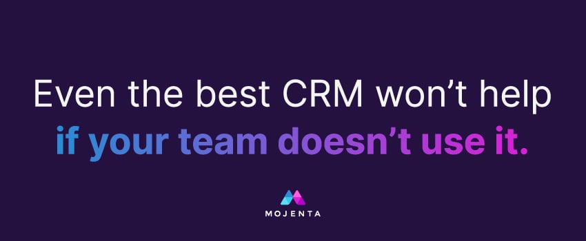 Even the best CRM won’t help if your team doesn’t use it.