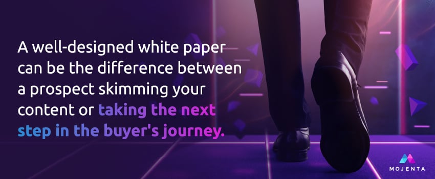 A well-designed white paper can be the difference between a prospect skimming your content or taking the next step in the buyer's journey.